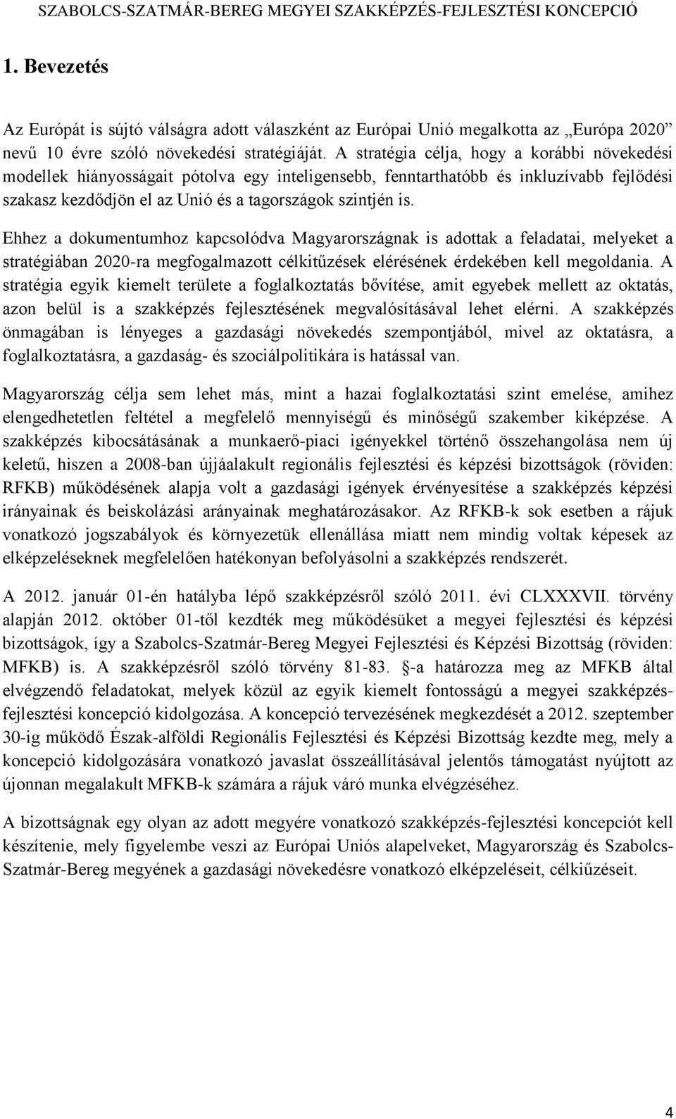 Ehhez a dokumentumhoz kapcsolódva Magyarországnak is adottak a feladatai, melyeket a stratégiában 2020-ra megfogalmazott célkitűzések elérésének érdekében kell megoldania.