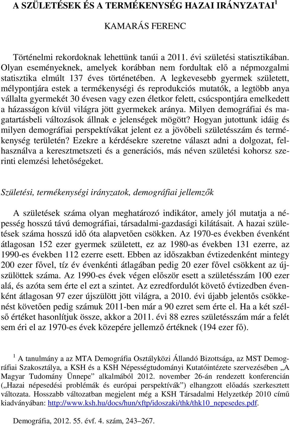 A legkevesebb gyermek született, mélypontjára estek a termékenységi és reprodukciós mutatók, a legtöbb anya vállalta gyermekét 3 évesen vagy ezen életkor felett, csúcspontjára emelkedett a házasságon