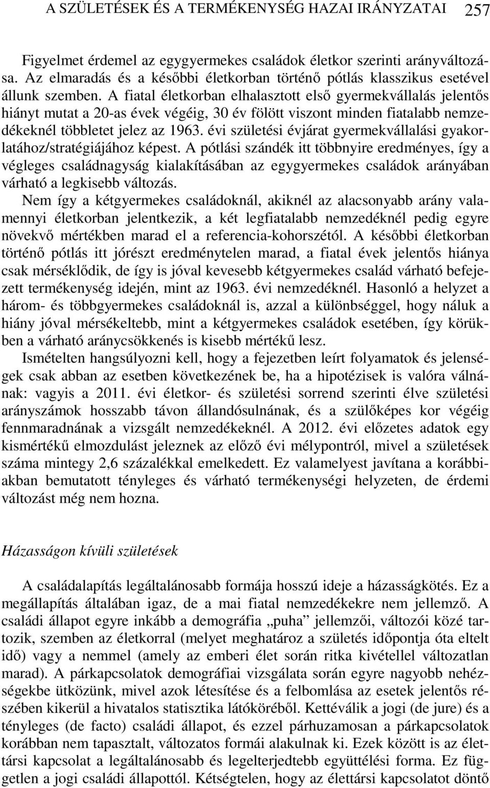 A fiatal életkorban elhalasztott első gyermekvállalás jelentős hiányt mutat a 2-as évek végéig, 3 év fölött viszont minden fiatalabb nemzedékeknél többletet jelez az 1963.