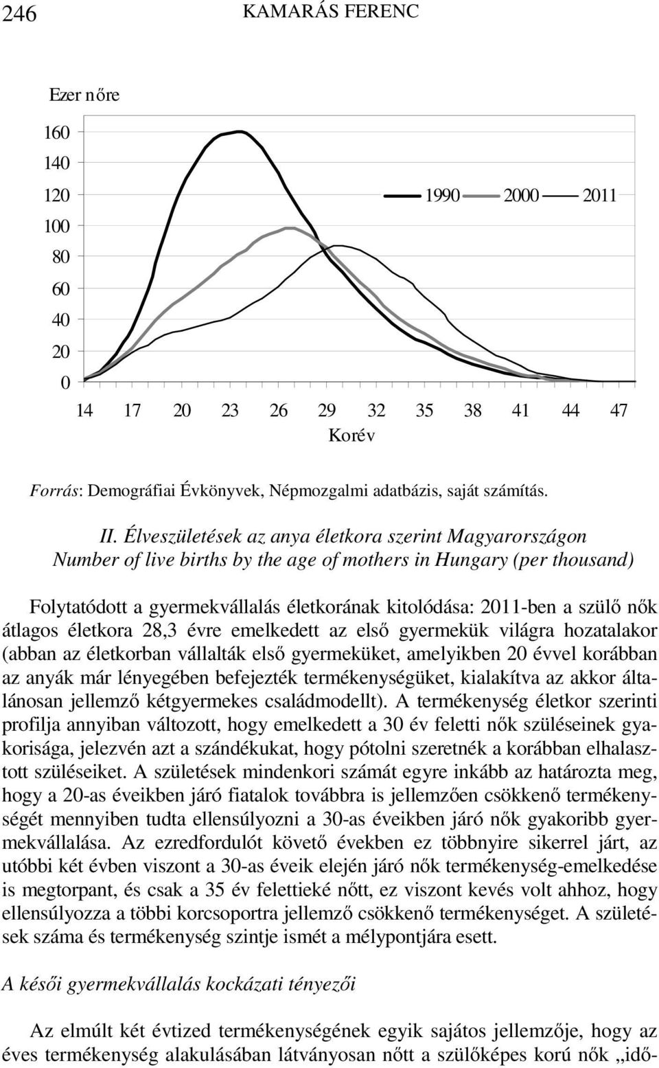 átlagos életkora 28,3 évre emelkedett az első gyermekük világra hozatalakor (abban az életkorban vállalták első gyermeküket, amelyikben 2 évvel korábban az anyák már lényegében befejezték
