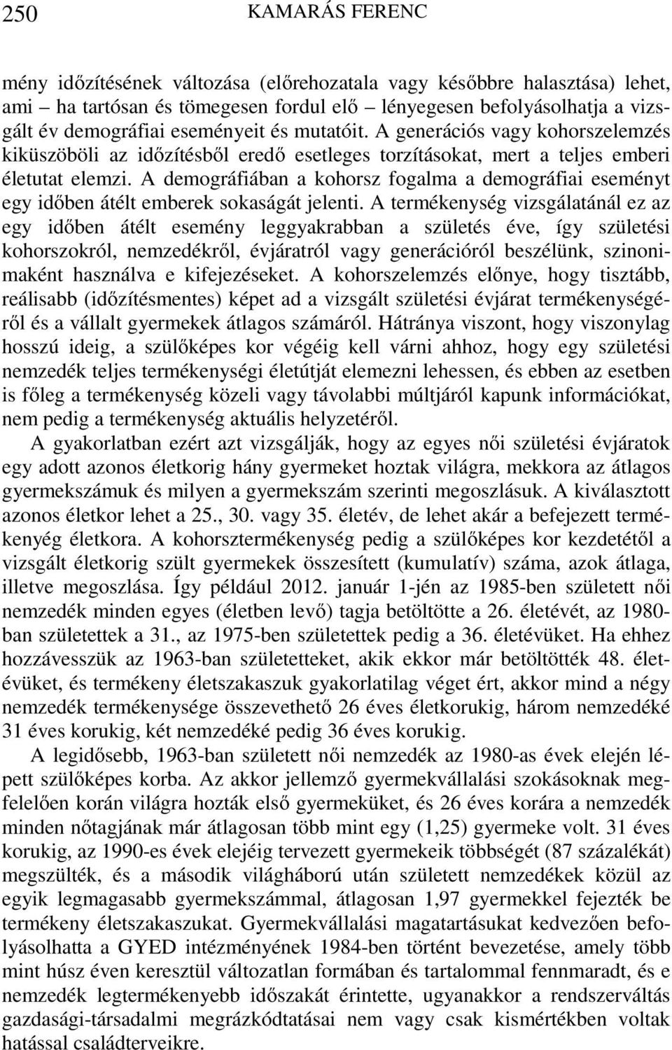 A demográfiában a kohorsz fogalma a demográfiai eseményt egy időben átélt emberek sokaságát jelenti.
