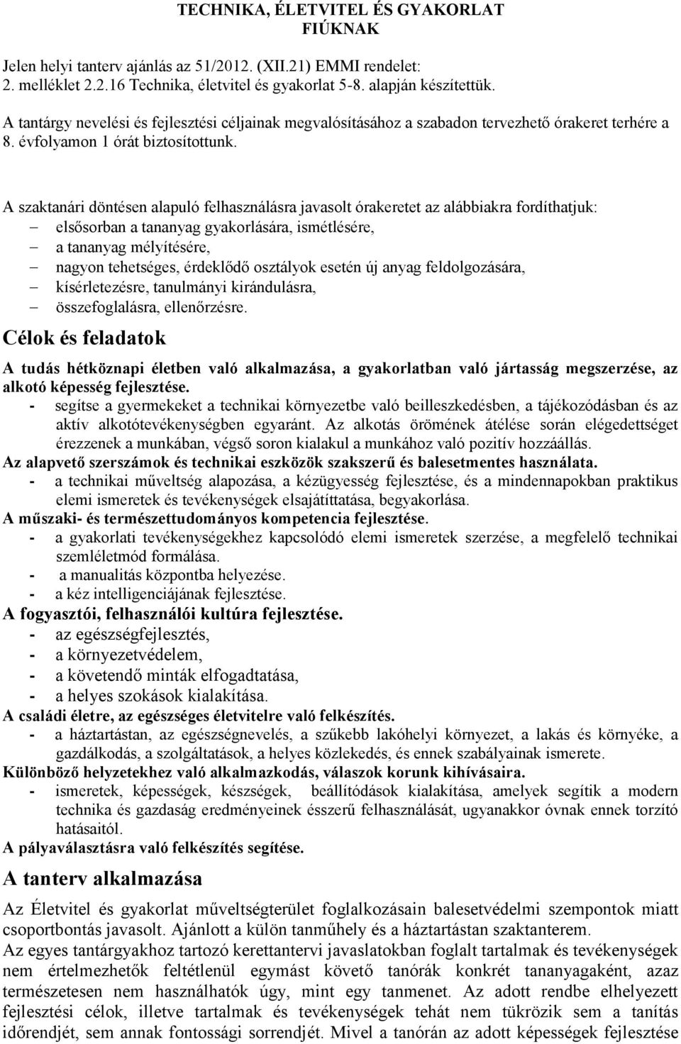 A szaktanári döntésen alapuló felhasználásra javasolt órakeretet az alábbiakra fordíthatjuk: elsősorban a tananyag gyakorlására, ismétlésére, a tananyag mélyítésére, nagyon tehetséges, érdeklődő