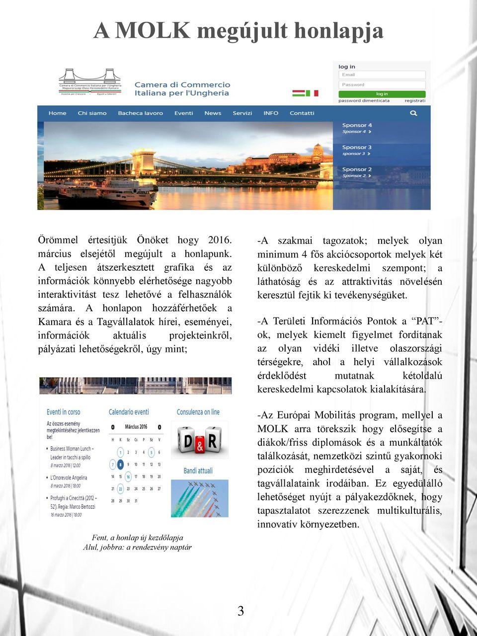 A honlapon hozzáférhetőek a Kamara és a Tagvállalatok hírei, eseményei, információk aktuális projekteinkről, pályázati lehetőségekről, úgy mint; Fent, a honlap új kezdőlapja Alul, jobbra: a