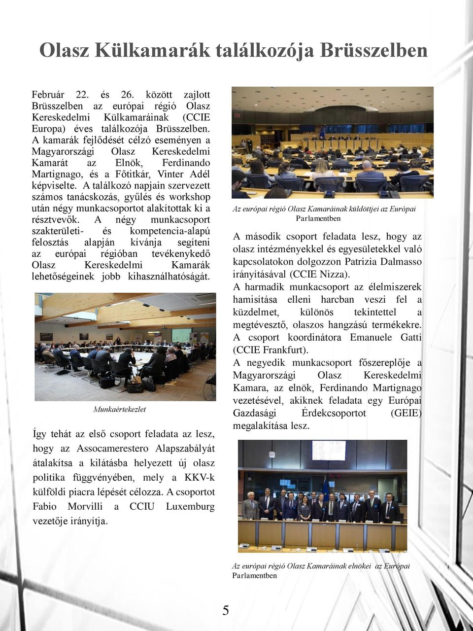 A találkozó napjain szervezett számos tanácskozás, gyűlés és workshop után négy munkacsoportot alakítottak ki a résztvevők.