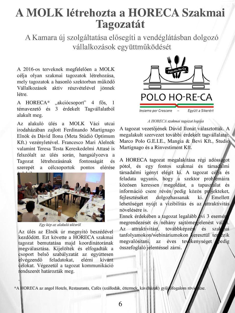 Az alakuló ülés a MOLK Váci utcai irodaházában zajlott Ferdinando Martignago Elnök és Dávid Ilona (Meta Stúdió Optimum Kft.) vezényletével.