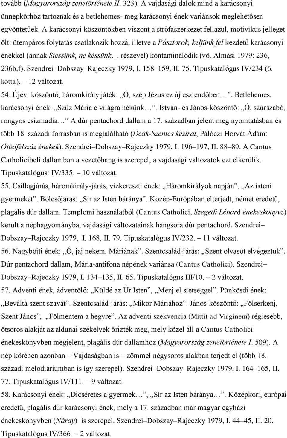 Siessünk, ne késsünk részével) kontaminálódik (vö. Almási 1979: 236, 236b,f). Szendrei Dobszay Rajeczky 1979, I. 158 159, II. 75. Típuskatalógus IV/234 (6. kotta). 12 54.