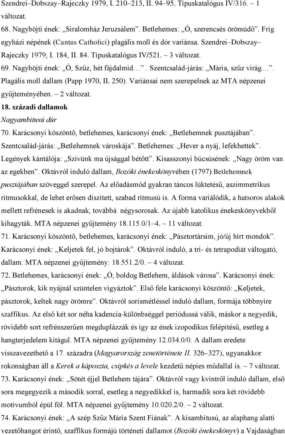 Szentcsalád-járás: Mária, szűz virág. Plagális moll dallam (Papp 1970, II. 250). Variánsai nem szerepelnek az MTA népzenei gyűjteményében. 2 18. századi dallamok Nagyambitusú dúr 70.