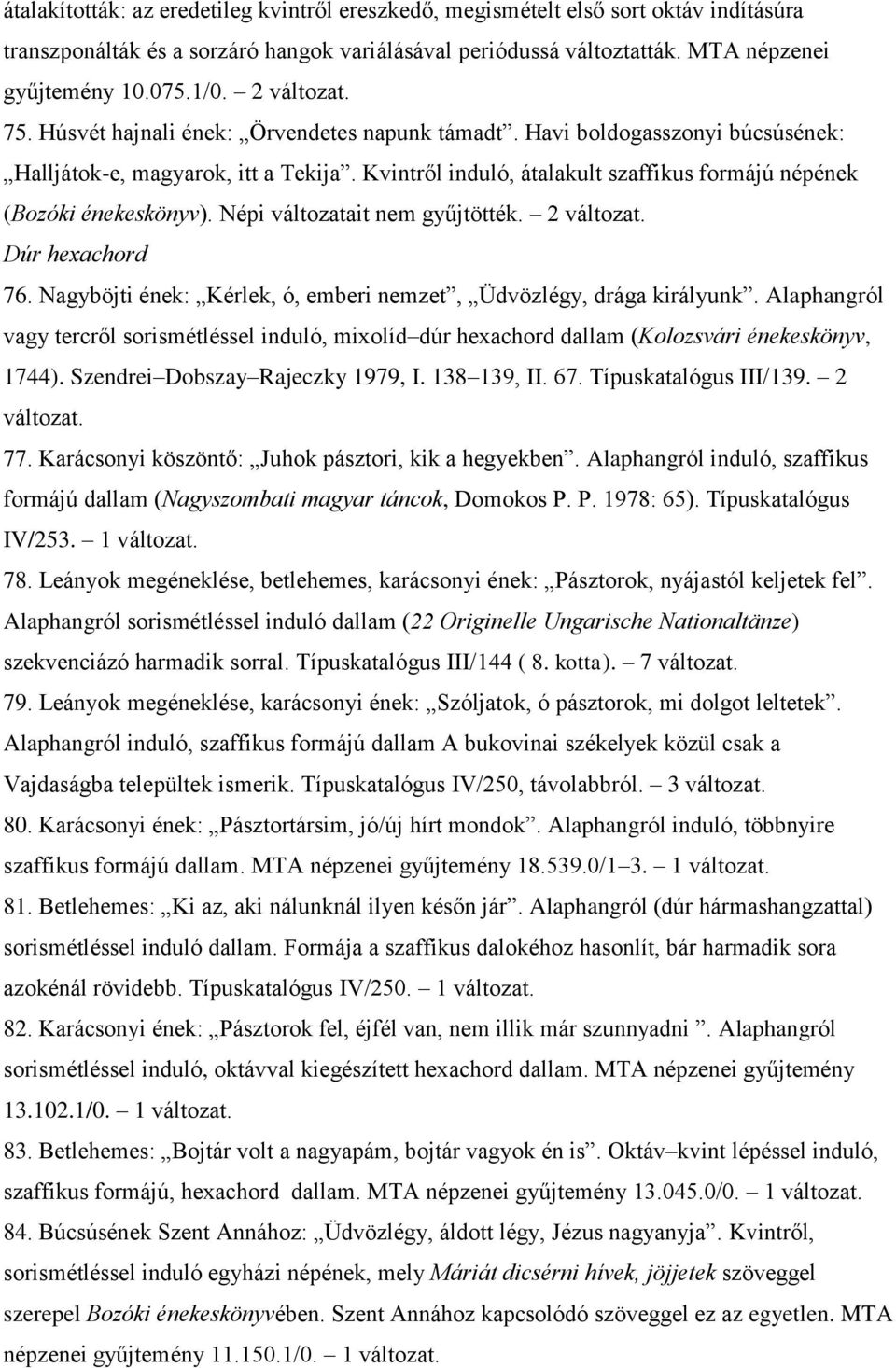 Népi változatait nem gyűjtötték. 2 Dúr hexachord 76. Nagyböjti ének: Kérlek, ó, emberi nemzet, Üdvözlégy, drága királyunk.