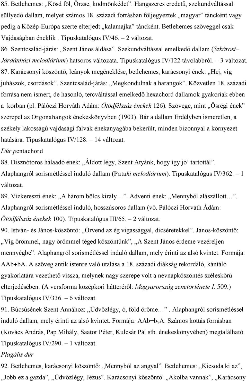 Szentcsalád-járás: Szent János áldása. Szekundváltással emelkedő dallam (Szkárosi Járdánházi melodiárium) hatsoros változata. Típuskatalógus IV/122 távolabbról. 3 87.
