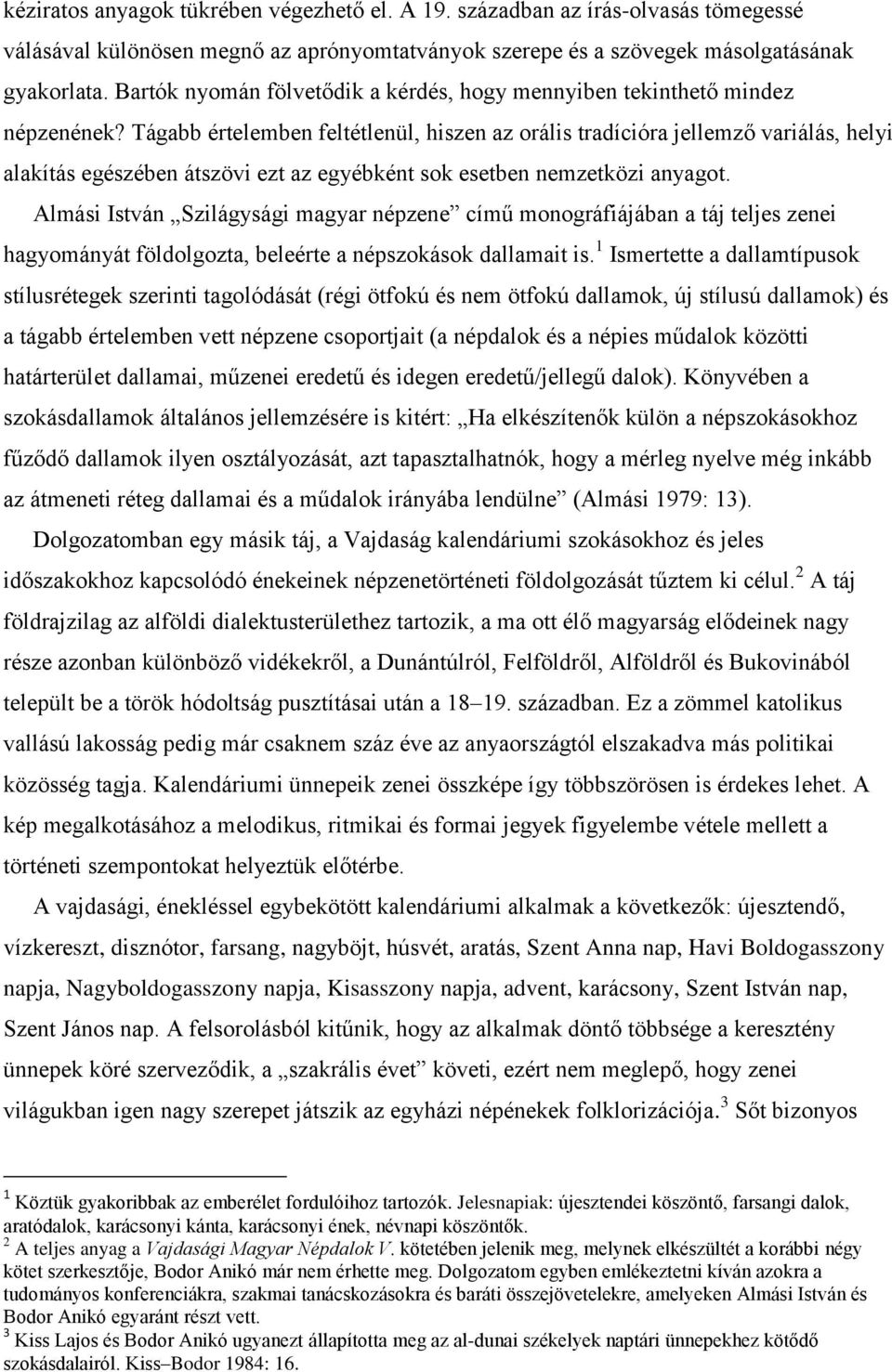 Tágabb értelemben feltétlenül, hiszen az orális tradícióra jellemző variálás, helyi alakítás egészében átszövi ezt az egyébként sok esetben nemzetközi anyagot.