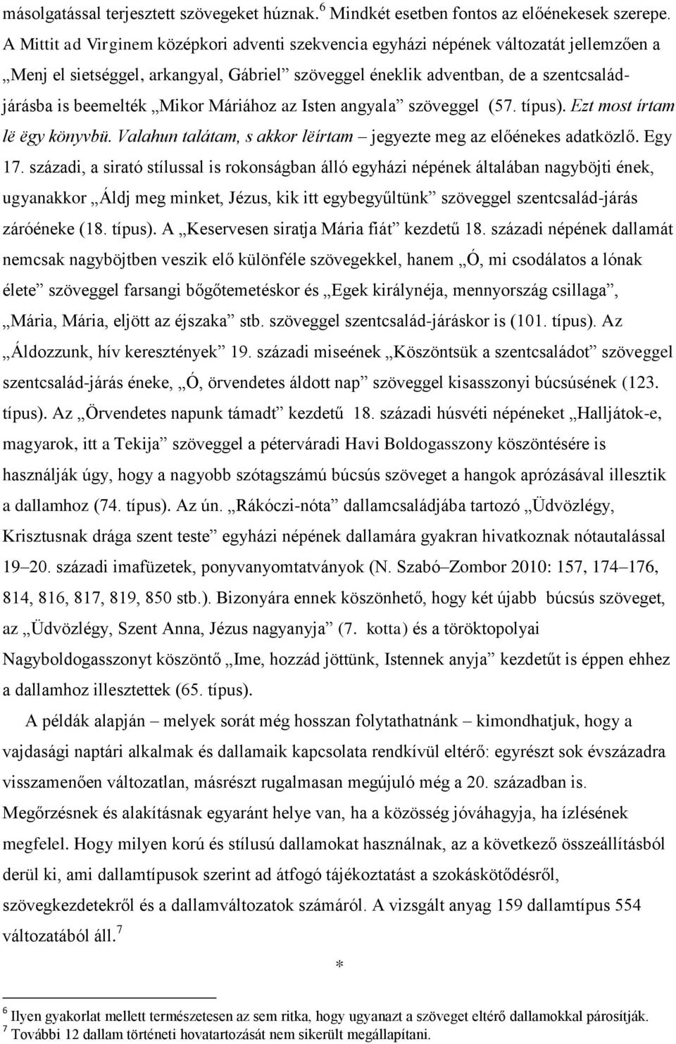 Mikor Máriához az Isten angyala szöveggel (57. típus). Ezt most írtam lë ëgy könyvbü. Valahun talátam, s akkor lëírtam jegyezte meg az előénekes adatközlő. Egy 17.