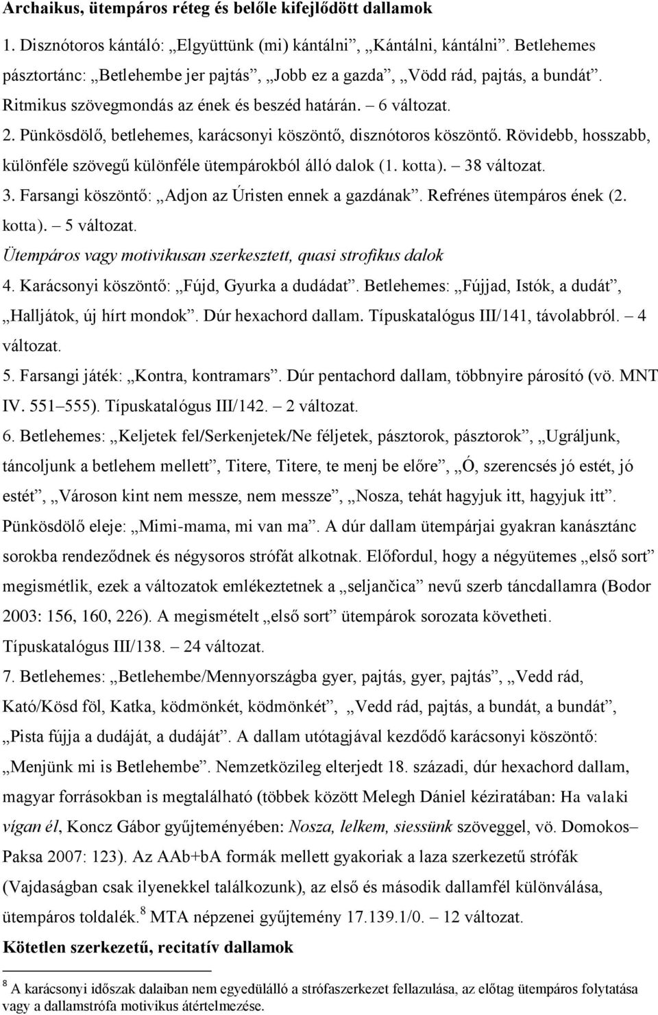 Pünkösdölő, betlehemes, karácsonyi köszöntő, disznótoros köszöntő. Rövidebb, hosszabb, különféle szövegű különféle ütempárokból álló dalok (1. kotta). 38 3.