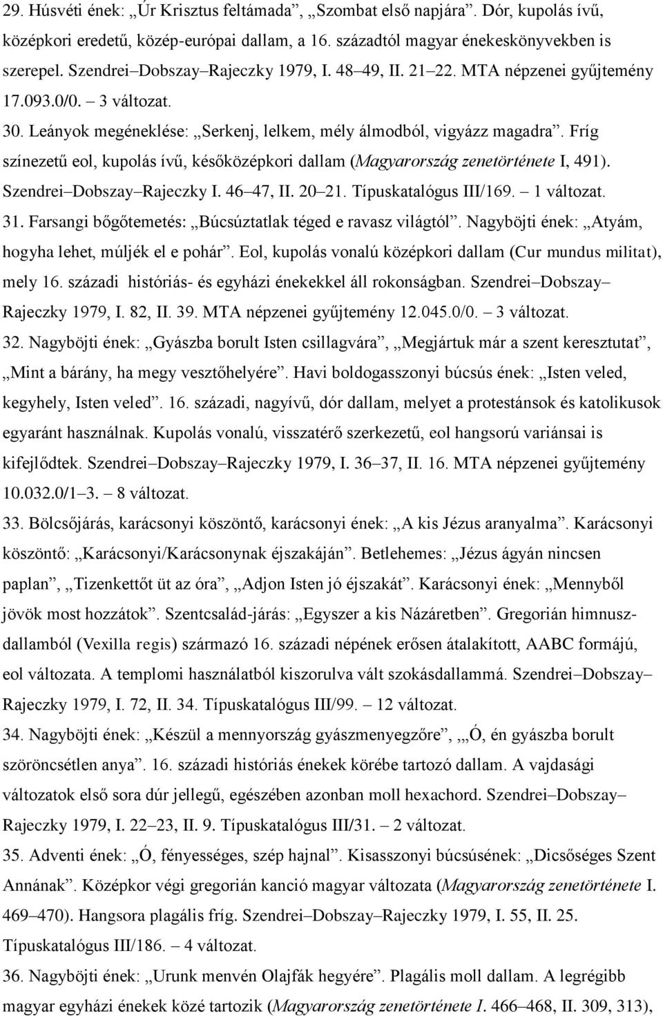 Fríg színezetű eol, kupolás ívű, későközépkori dallam (Magyarország zenetörténete I, 491). Szendrei Dobszay Rajeczky I. 46 47, II. 20 21. Típuskatalógus III/169. 1 31.