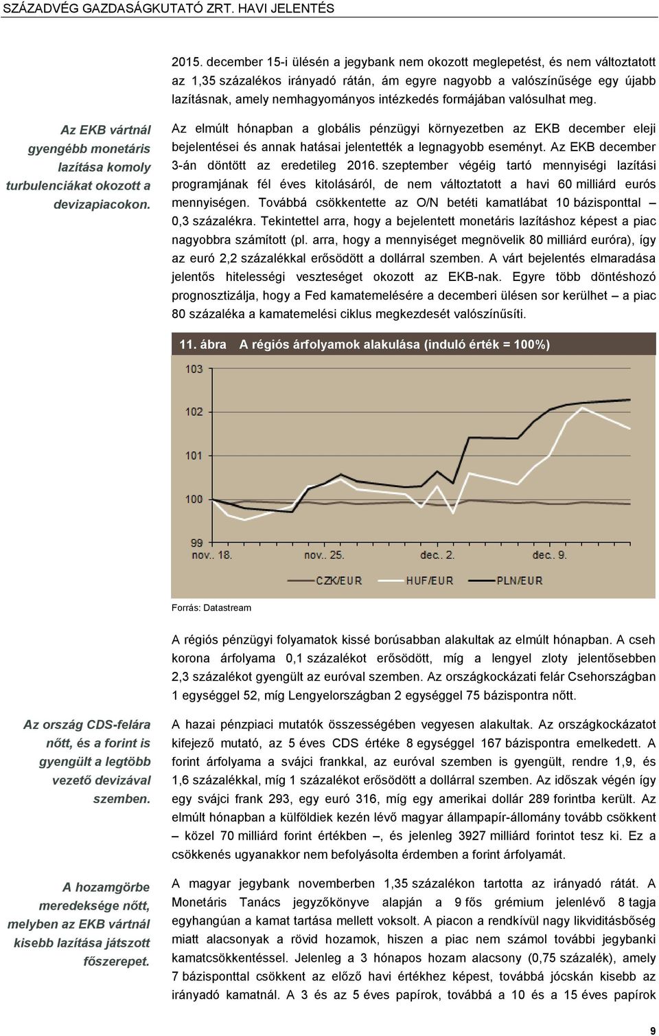 Az elmúlt hónapban a globális pénzügyi környezetben az EKB december eleji bejelentései és annak hatásai jelentették a legnagyobb eseményt. Az EKB december 3-án döntött az eredetileg 2016.