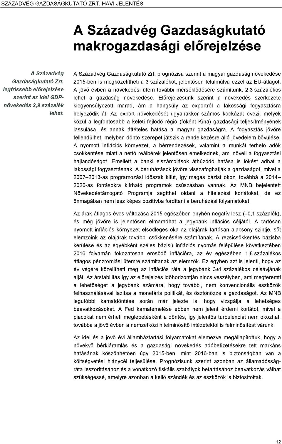 prognózisa szerint a magyar gazdaság növekedése 2015-ben is megközelítheti a 3 százalékot, jelentősen felülmúlva ezzel az EU-átlagot.