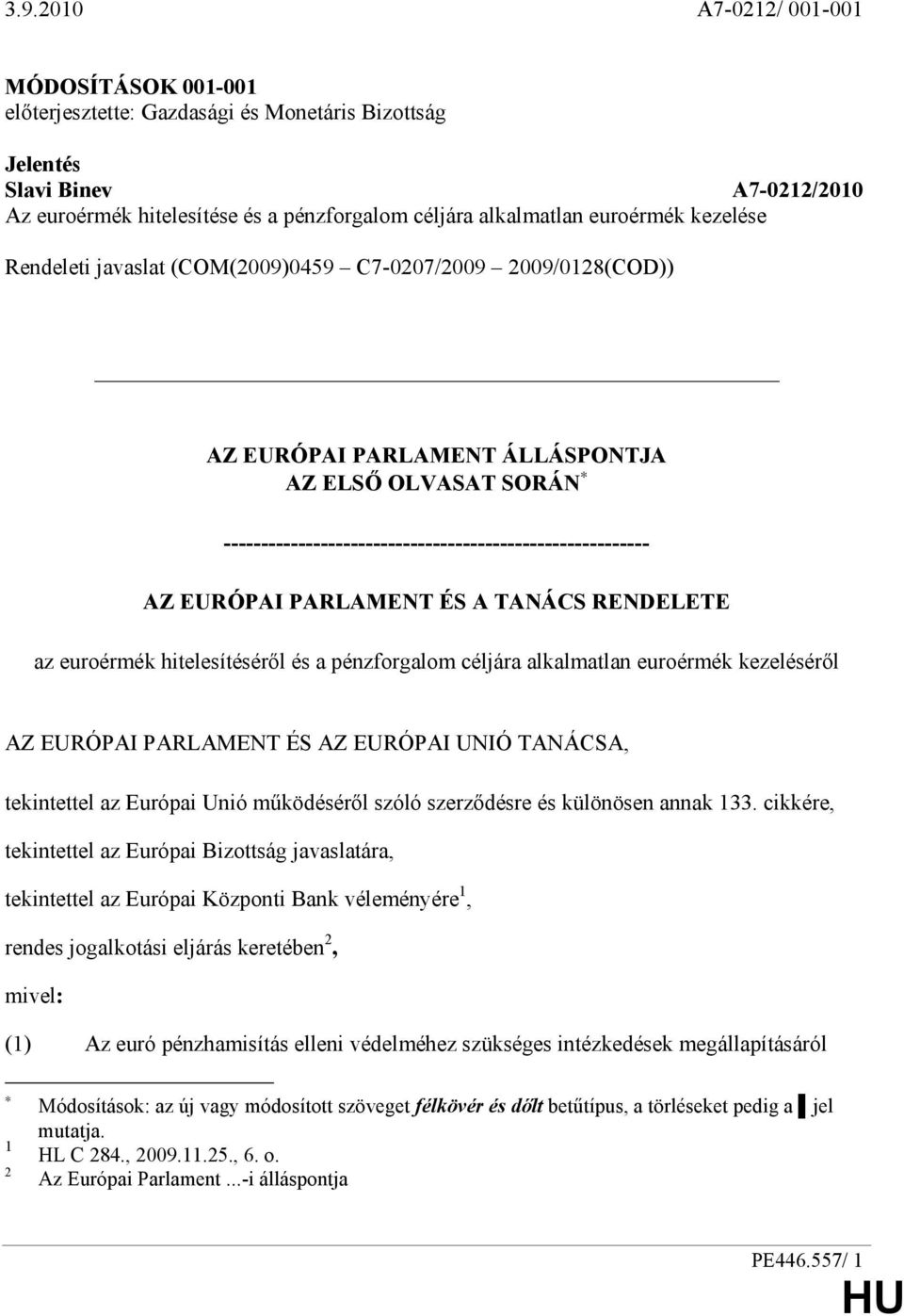 EURÓPAI PARLAMENT ÉS A TANÁCS RENDELETE az euroérmék hitelesítésérıl és a pénzforgalom céljára alkalmatlan euroérmék kezelésérıl AZ EURÓPAI PARLAMENT ÉS AZ EURÓPAI UNIÓ TANÁCSA, tekintettel az