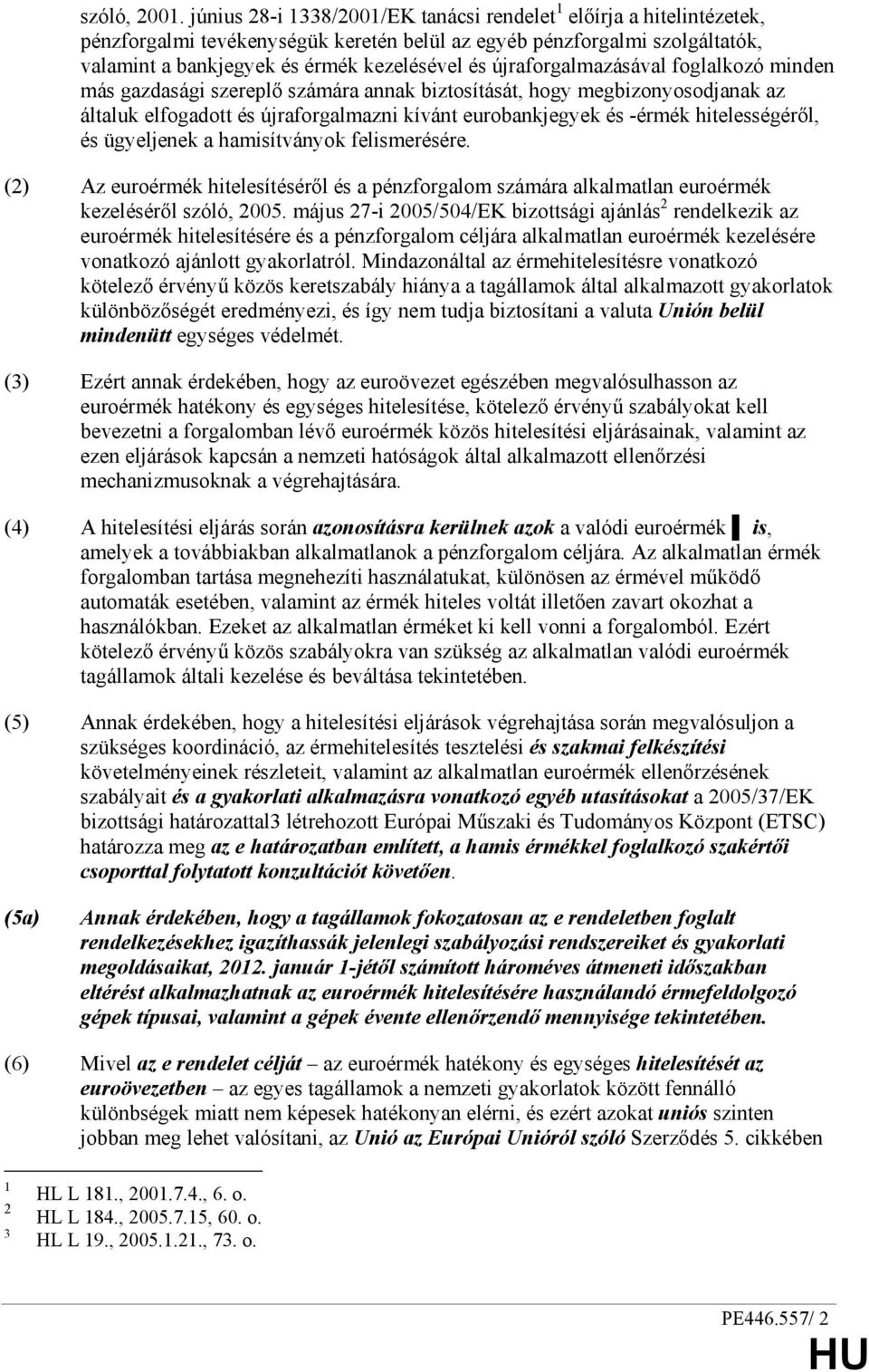 újraforgalmazásával foglalkozó minden más gazdasági szereplı számára annak biztosítását, hogy megbizonyosodjanak az általuk elfogadott és újraforgalmazni kívánt eurobankjegyek és -érmék