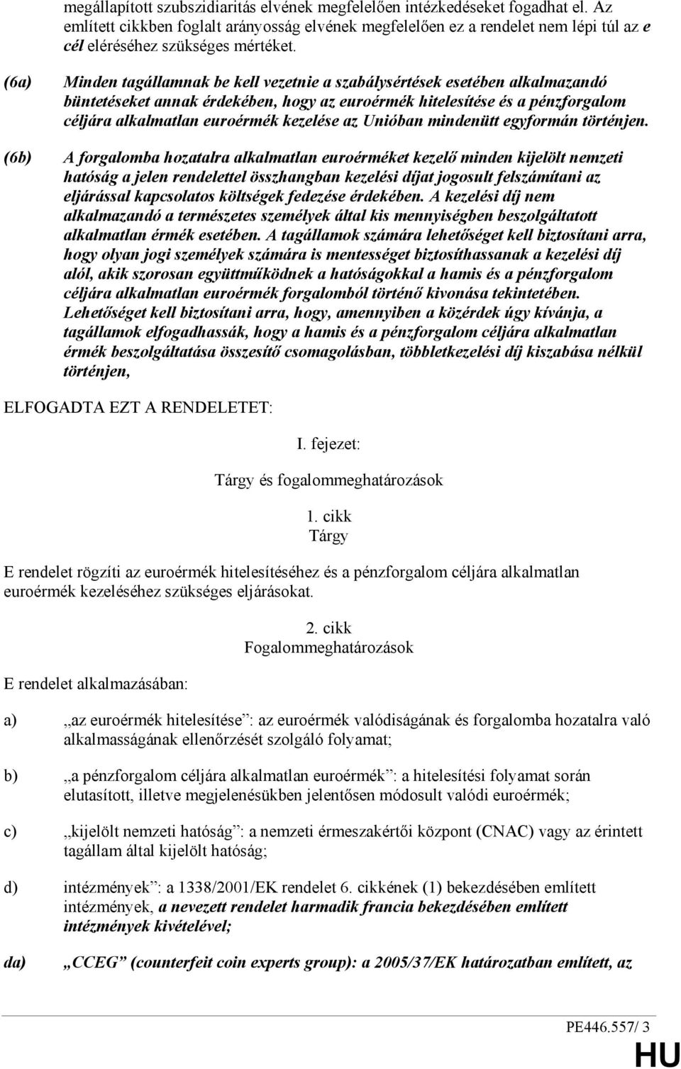 (6a) (6b) Minden tagállamnak be kell vezetnie a szabálysértések esetében alkalmazandó büntetéseket annak érdekében, hogy az euroérmék hitelesítése és a pénzforgalom céljára alkalmatlan euroérmék