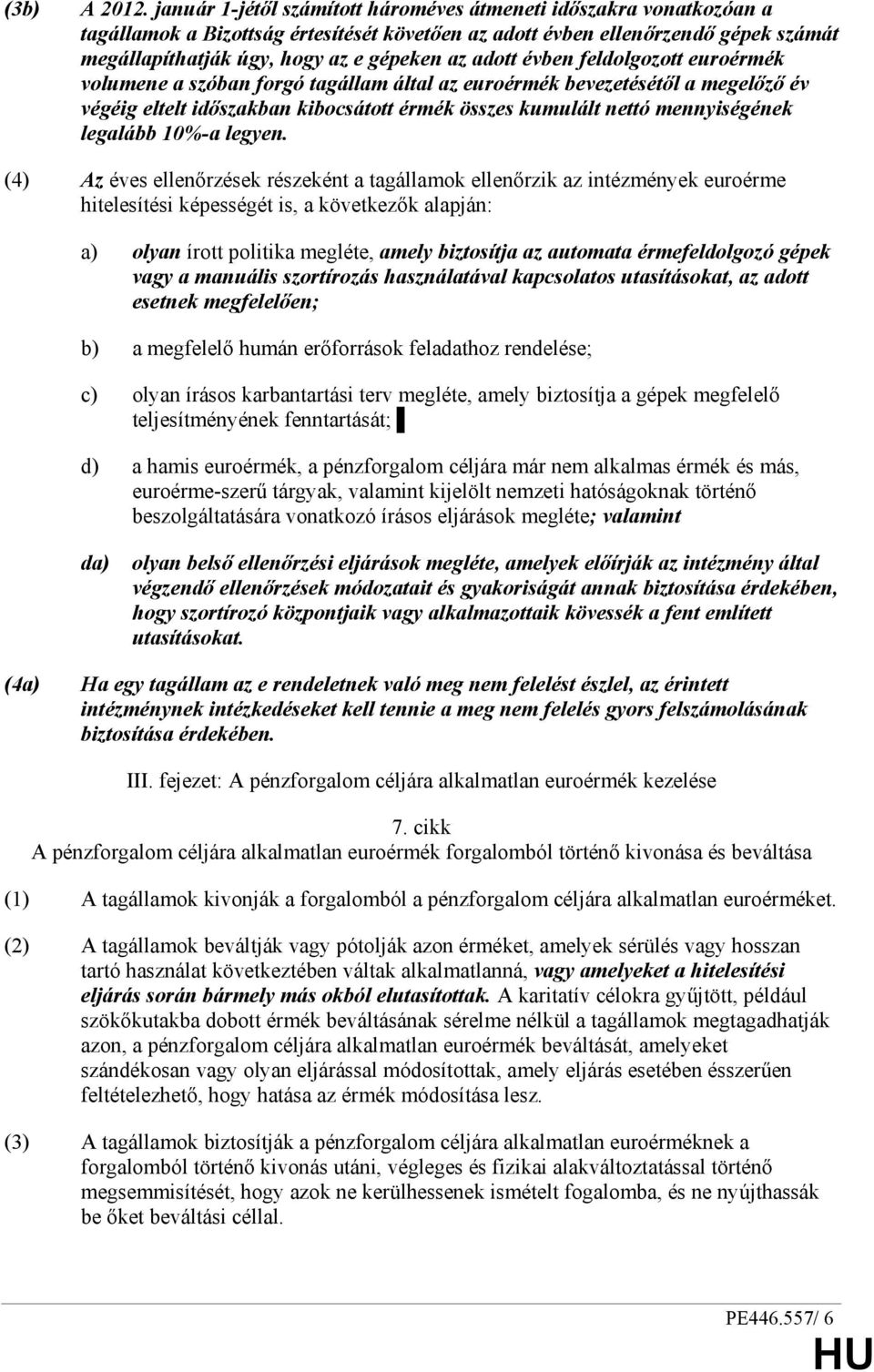 adott évben feldolgozott euroérmék volumene a szóban forgó tagállam által az euroérmék bevezetésétıl a megelızı év végéig eltelt idıszakban kibocsátott érmék összes kumulált nettó mennyiségének