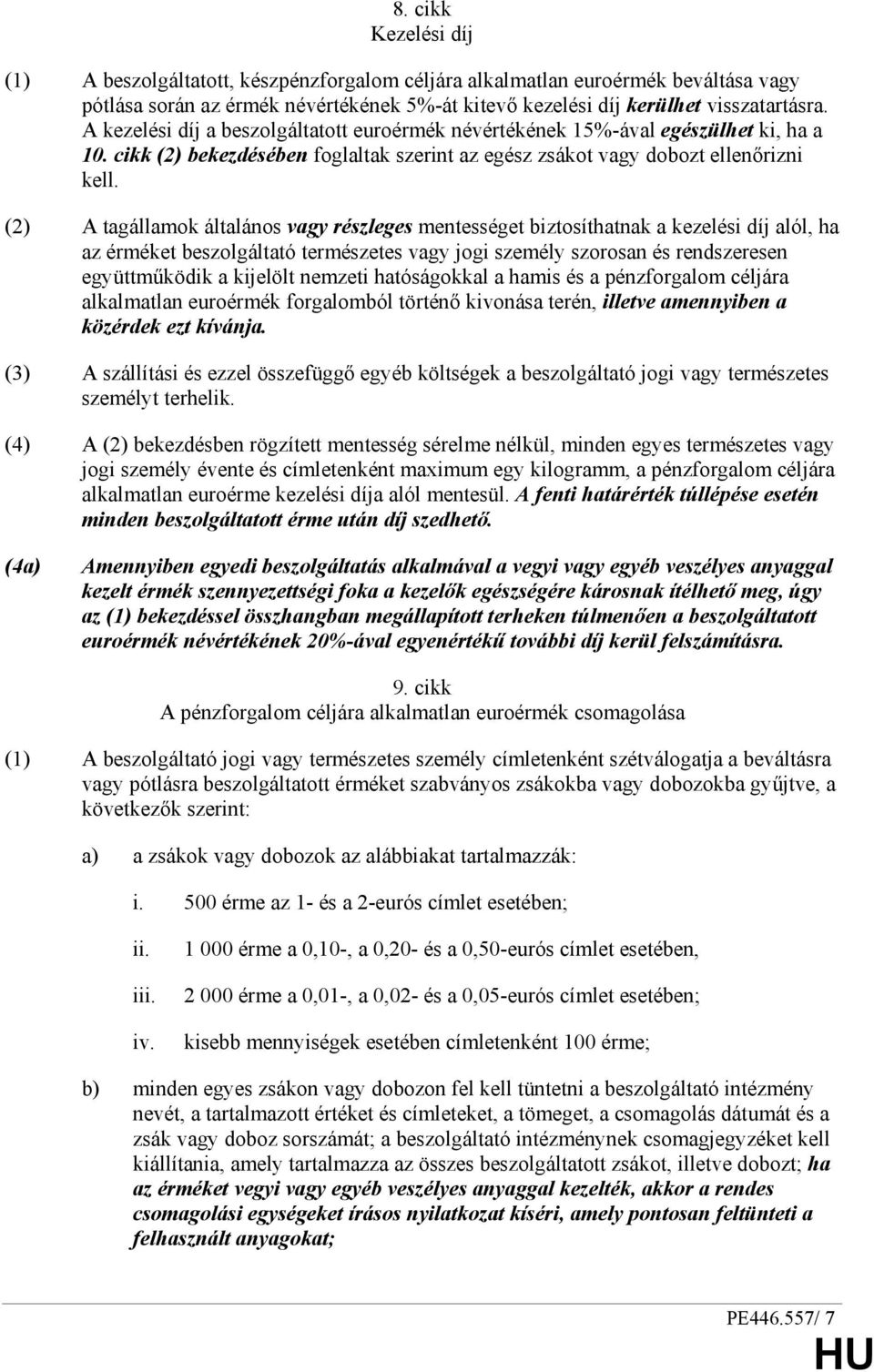 (2) A tagállamok általános vagy részleges mentességet biztosíthatnak a kezelési díj alól, ha az érméket beszolgáltató természetes vagy jogi személy szorosan és rendszeresen együttmőködik a kijelölt