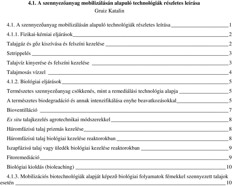 Ex situ talajkezelés agrotechnikai módszerekkel 8 Háromfázisú talaj prizmás kezelése 8 Háromfázisú talaj biológiai kezelése reaktorokban 8 Iszapfázisú talaj vagy üledék biológiai kezelése
