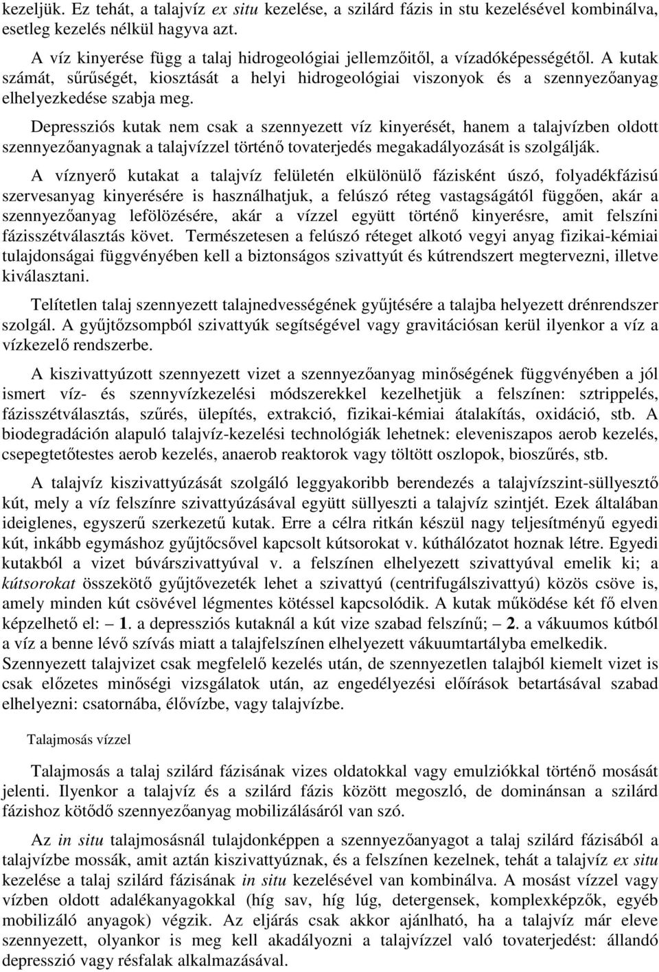 Depressziós kutak nem csak a szennyezett víz kinyerését, hanem a talajvízben oldott szennyezıanyagnak a talajvízzel történı tovaterjedés megakadályozását is szolgálják.