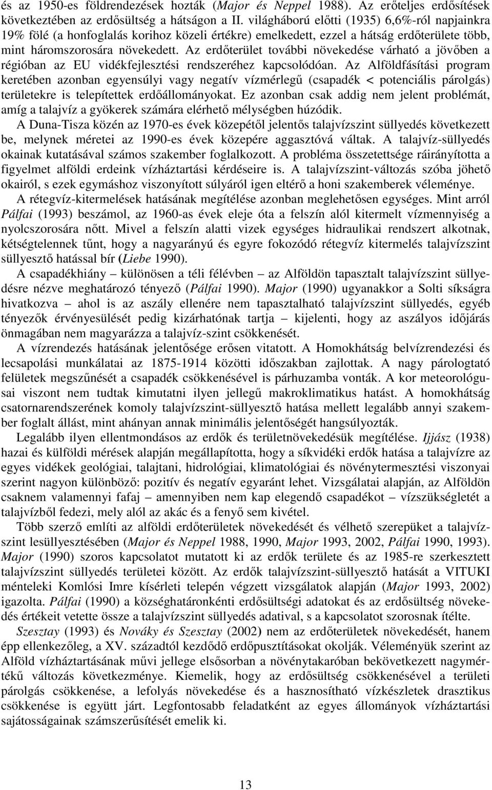 Az erdőterület további növekedése várható a jövőben a régióban az EU vidékfejlesztési rendszeréhez kapcsolódóan.