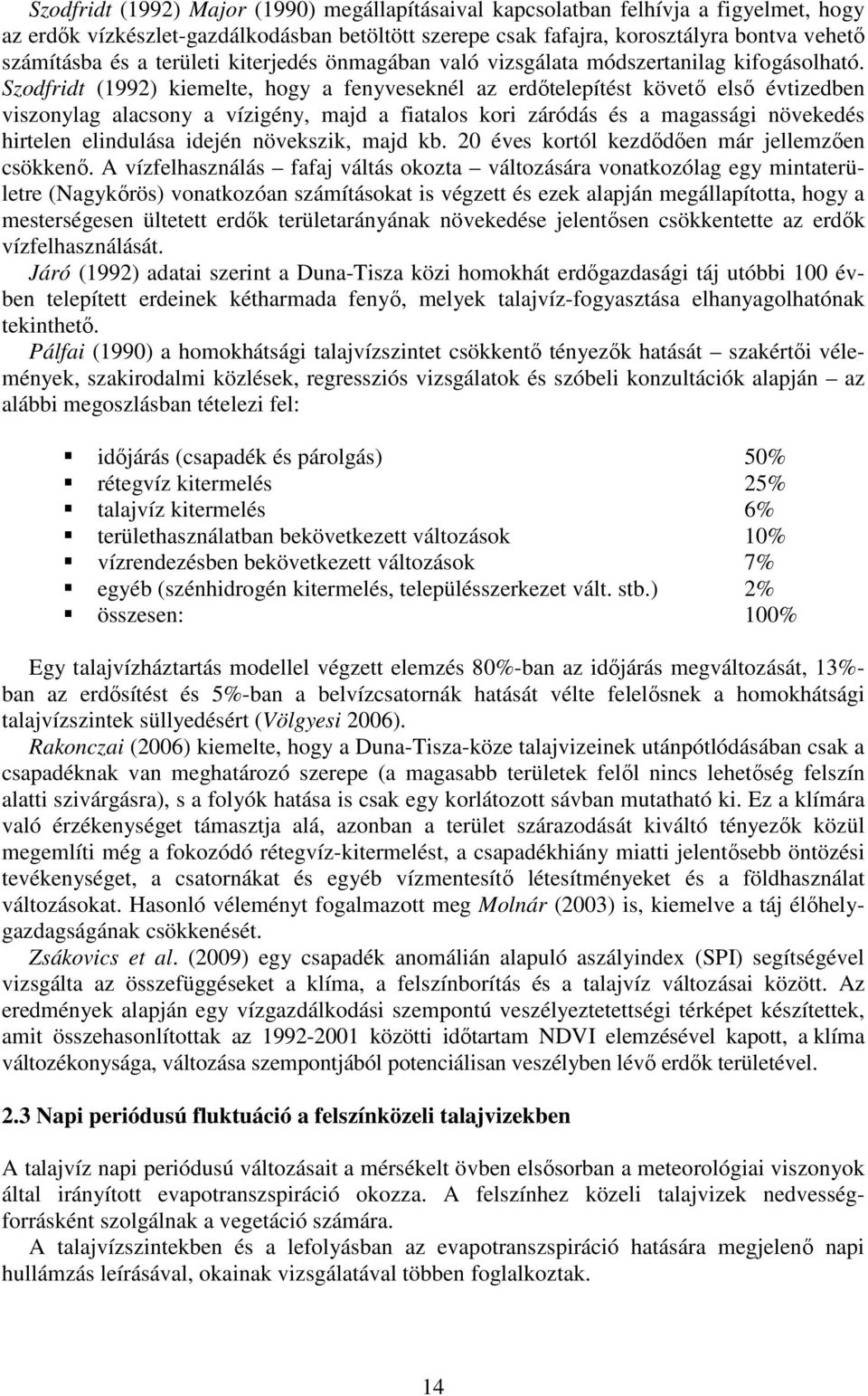 Szodfridt (1992) kiemelte, hogy a fenyveseknél az erdőtelepítést követő első évtizedben viszonylag alacsony a vízigény, majd a fiatalos kori záródás és a magassági növekedés hirtelen elindulása