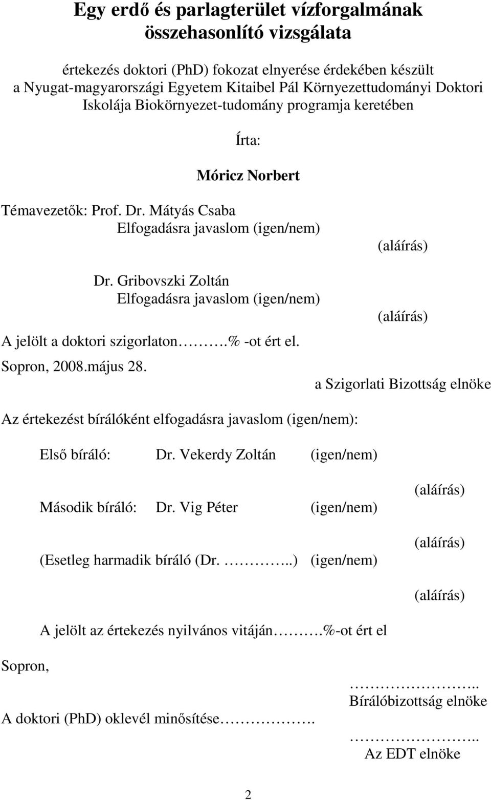 Gribovszki Zoltán Elfogadásra javaslom (igen/nem) A jelölt a doktori szigorlaton.% -ot ért el. Sopron, 2008.május 28. Az értekezést bírálóként elfogadásra javaslom (igen/nem): Első bíráló: Dr.
