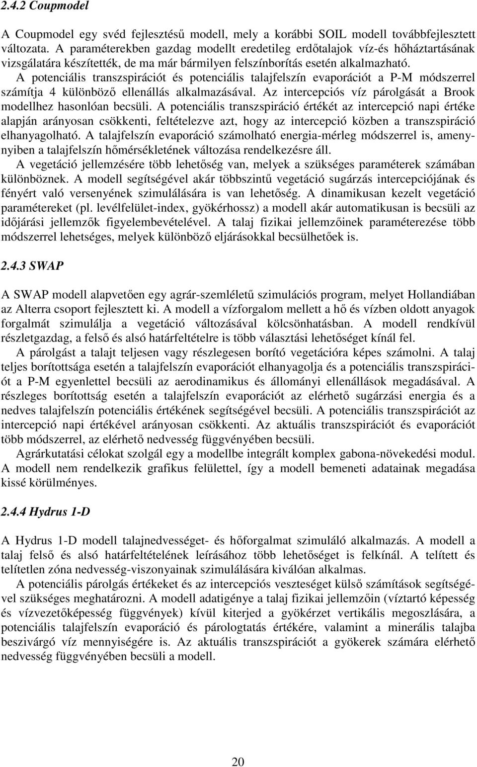 A potenciális transzspirációt és potenciális talajfelszín evaporációt a P-M módszerrel számítja 4 különböző ellenállás alkalmazásával.