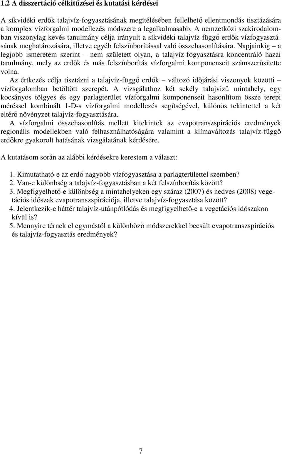 A nemzetközi szakirodalomban viszonylag kevés tanulmány célja irányult a síkvidéki talajvíz-függő erdők vízfogyasztásának meghatározására, illetve egyéb felszínborítással való összehasonlítására.