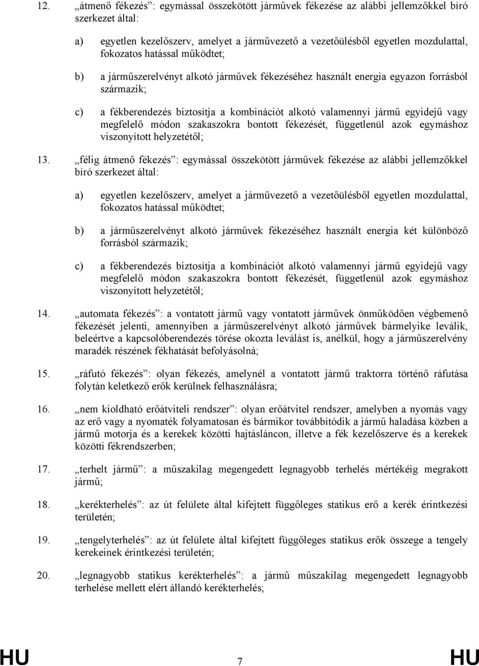 egyidejű vagy megfelelő módon szakaszokra bontott fékezését, függetlenül azok egymáshoz viszonyított helyzetétől; 13.