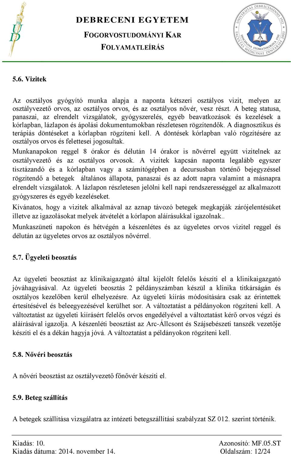 A diagnosztikus és terápiás döntéseket a kórlapban rögzíteni kell. A döntések kórlapban való rögzítésére az osztályos orvos és felettesei jogosultak.