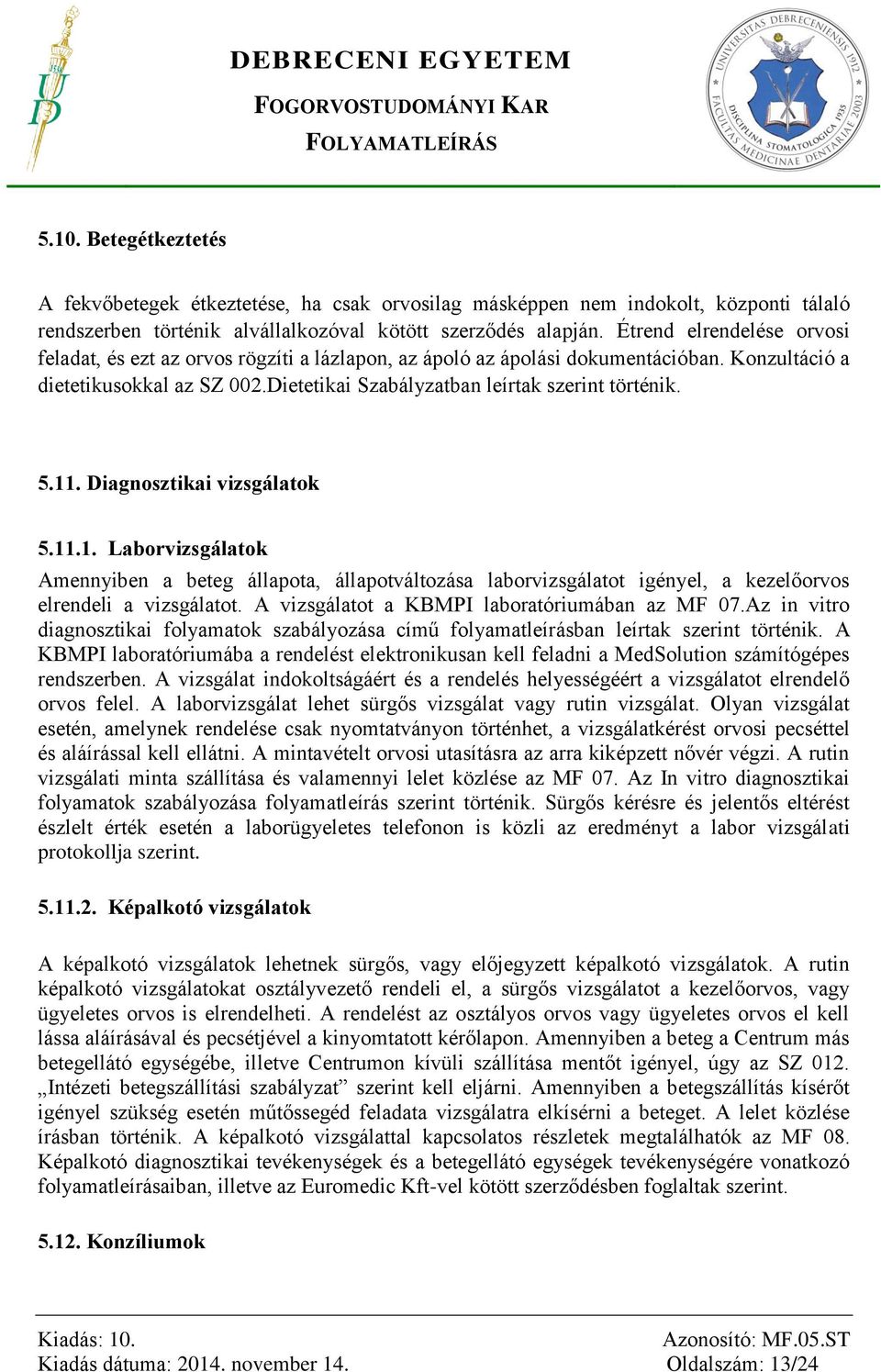 5.11. Diagnosztikai vizsgálatok 5.11.1. Laborvizsgálatok Amennyiben a beteg állapota, állapotváltozása laborvizsgálatot igényel, a kezelőorvos elrendeli a vizsgálatot.