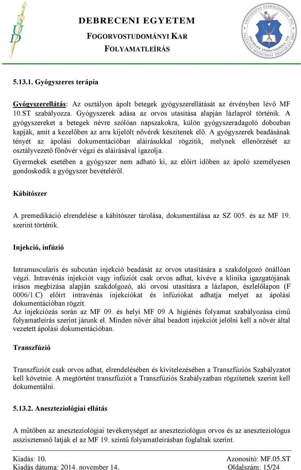 A gyógyszerek beadásának tényét az ápolási dokumentációban aláírásukkal rögzítik, melynek ellenőrzését az osztályvezető főnővér végzi és aláírásával igazolja.