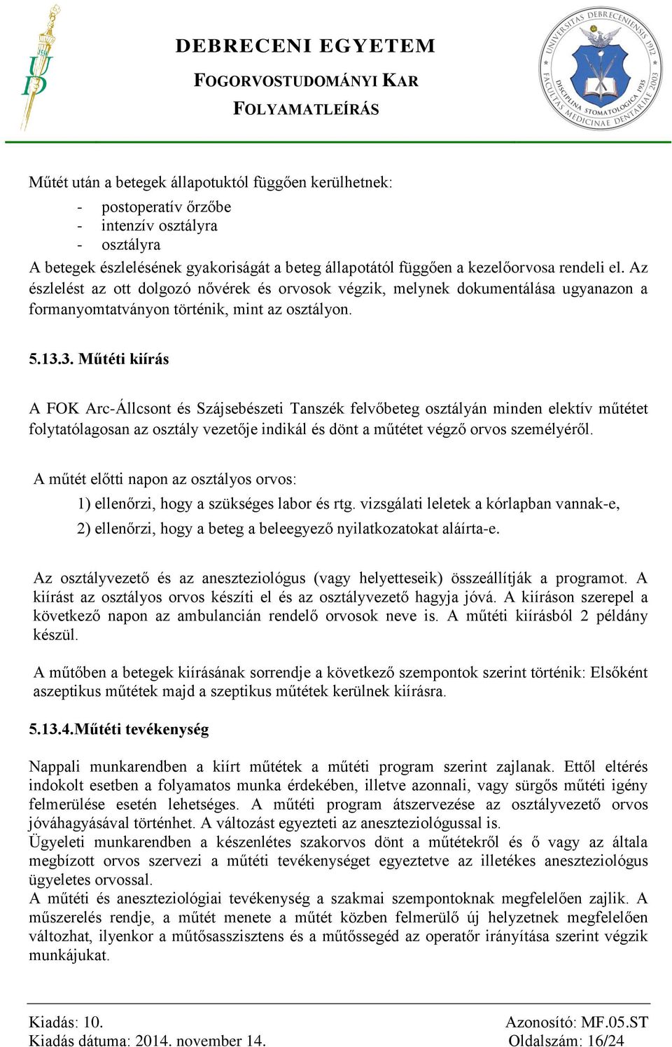 3. Műtéti kiírás A FOK Arc-Állcsont és Szájsebészeti Tanszék felvőbeteg osztályán minden elektív műtétet folytatólagosan az osztály vezetője indikál és dönt a műtétet végző orvos személyéről.