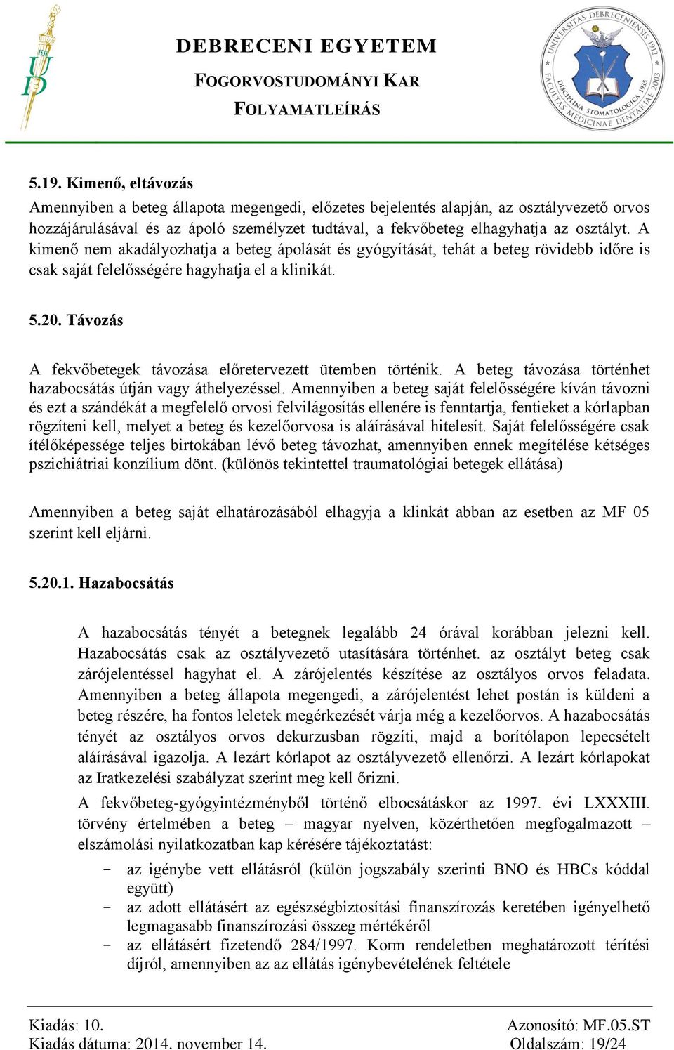 Távozás A fekvőbetegek távozása előretervezett ütemben történik. A beteg távozása történhet hazabocsátás útján vagy áthelyezéssel.