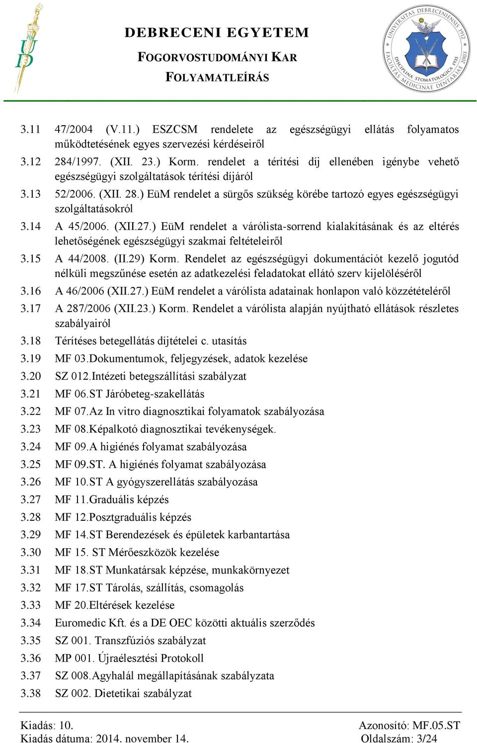 ) EüM rendelet a sürgős szükség körébe tartozó egyes egészségügyi szolgáltatásokról 3.14 A 45/2006. (XII.27.