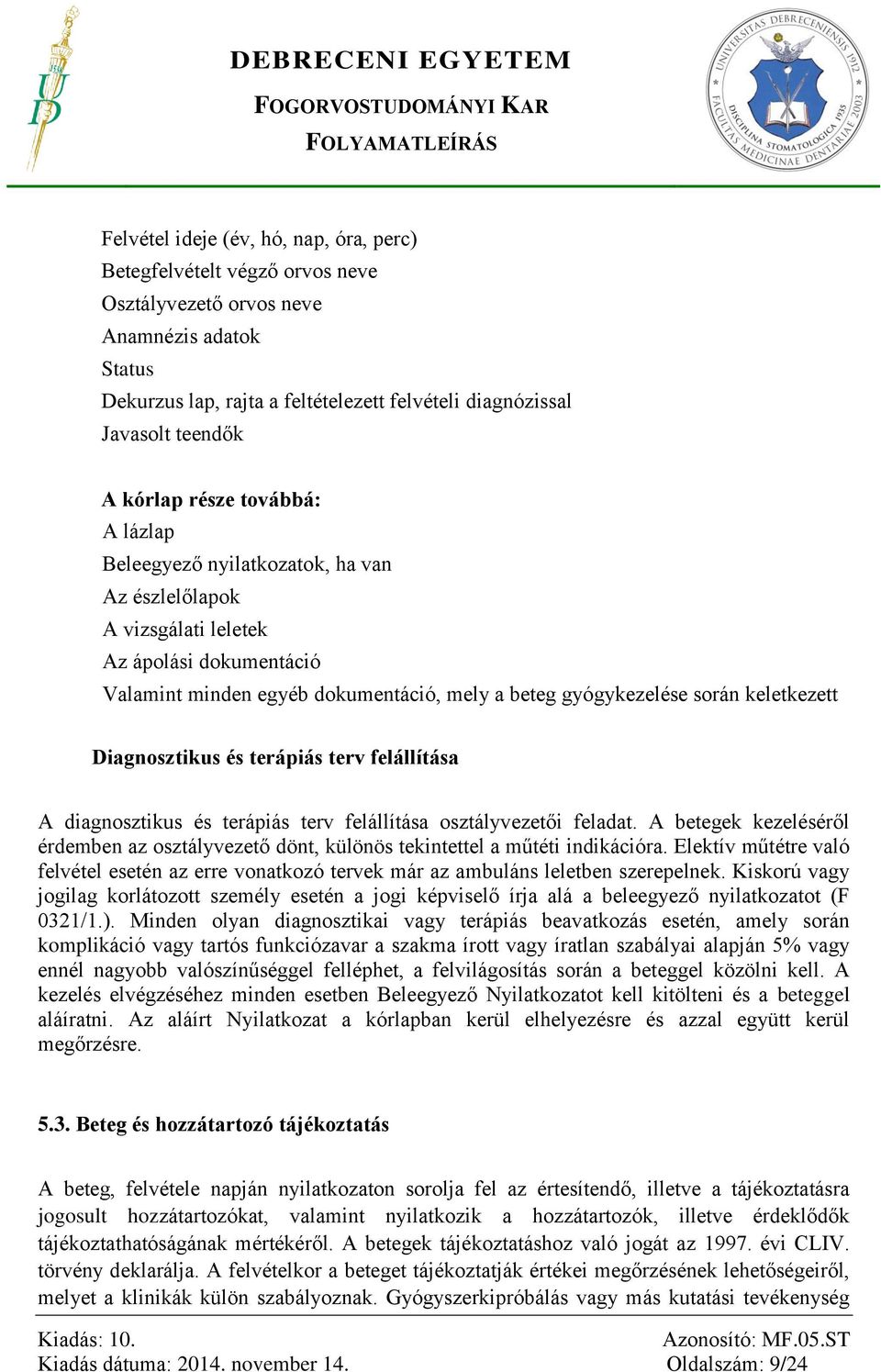 keletkezett Diagnosztikus és terápiás terv felállítása A diagnosztikus és terápiás terv felállítása osztályvezetői feladat.