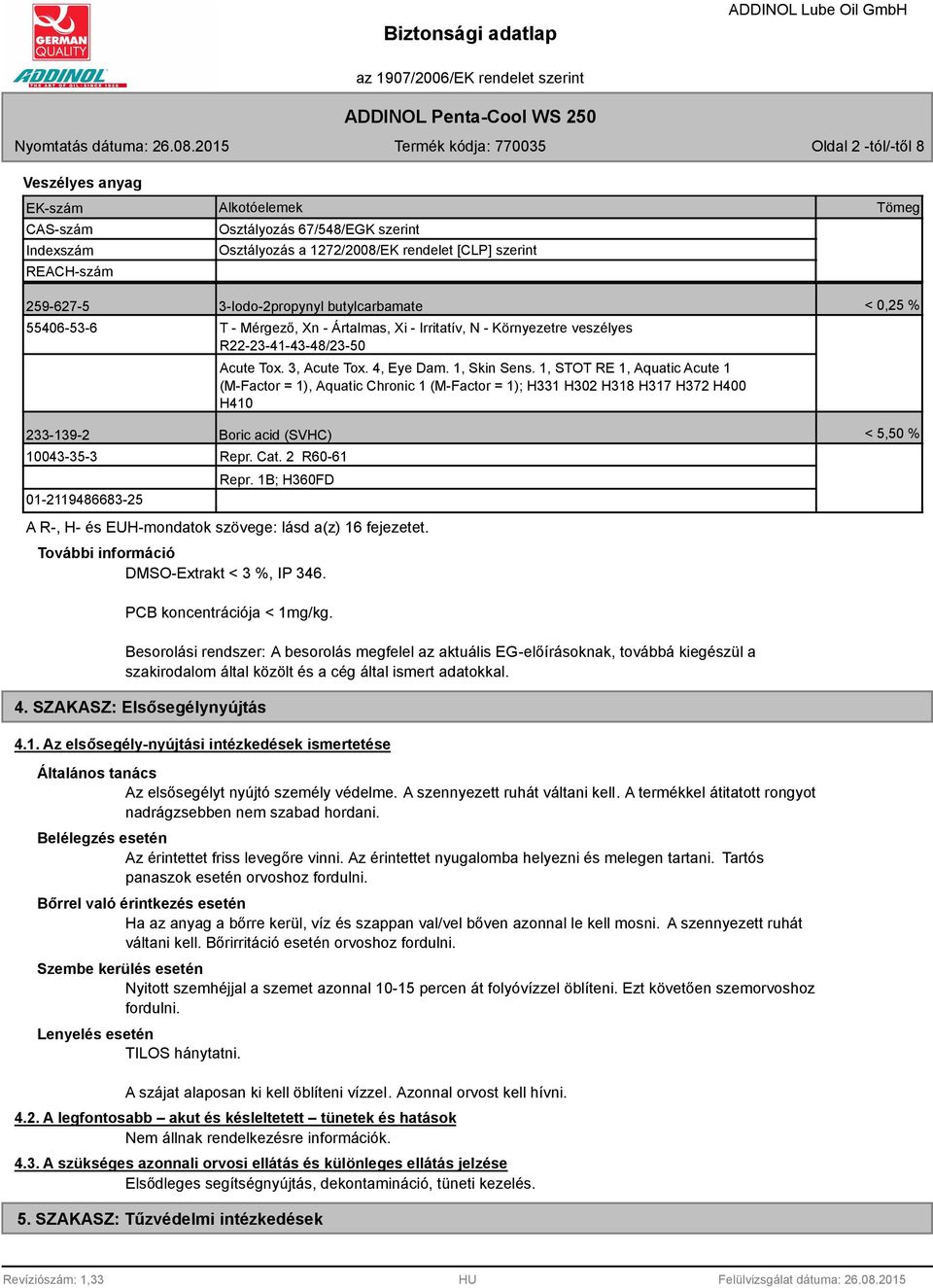 1, STOT RE 1, Aquatic Acute 1 (M-Factor = 1), Aquatic Chronic 1 (M-Factor = 1); H331 H302 H318 H317 H372 H400 H410 233-139-2 Boric acid (SVHC) < 5,50 % 10043-35-3 01-2119486683-25 Repr. Cat.