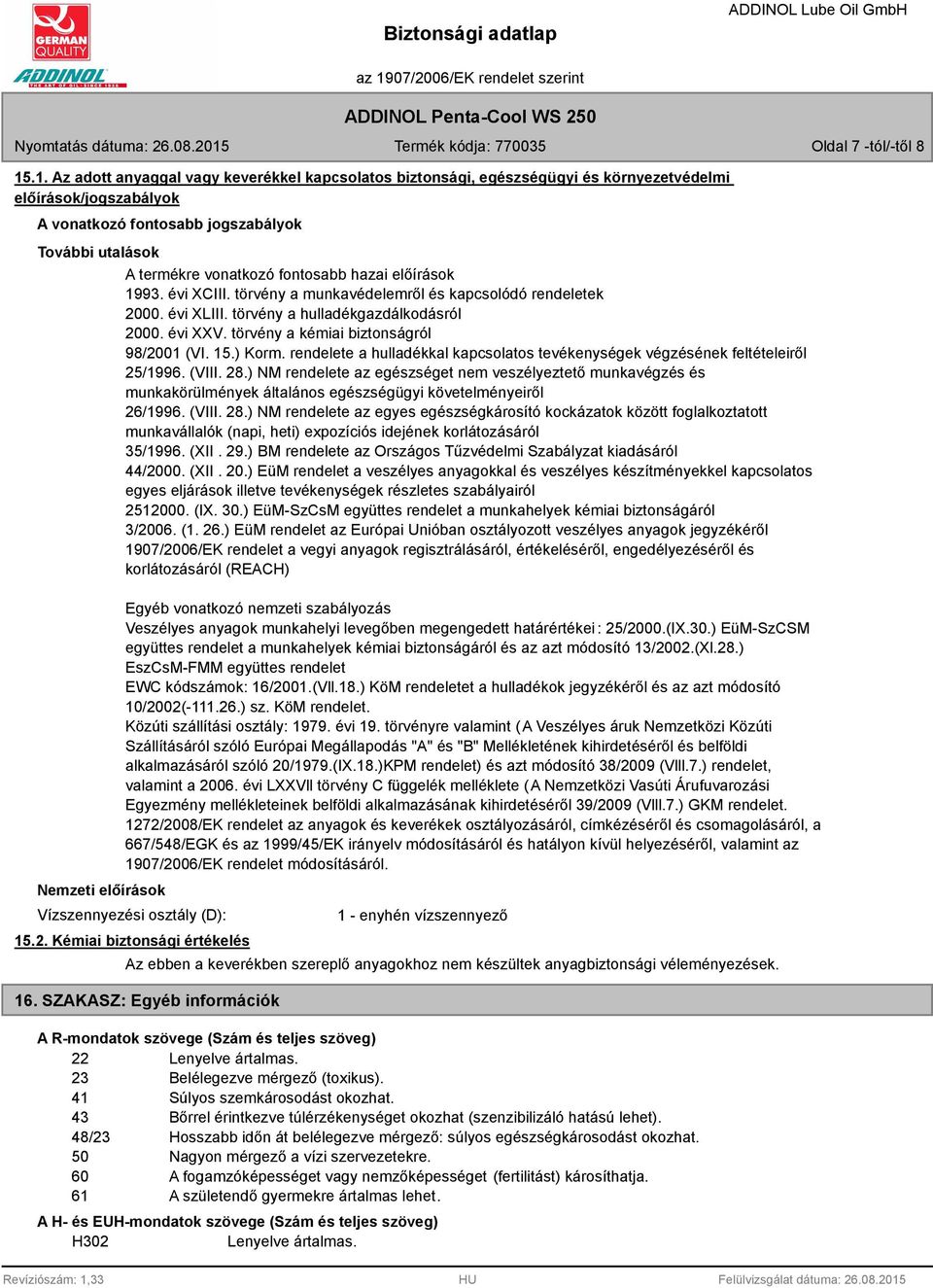 fontosabb hazai előírások 1993. évi XCIII. törvény a munkavédelemről és kapcsolódó rendeletek 2000. évi XLIII. törvény a hulladékgazdálkodásról 2000. évi XXV.