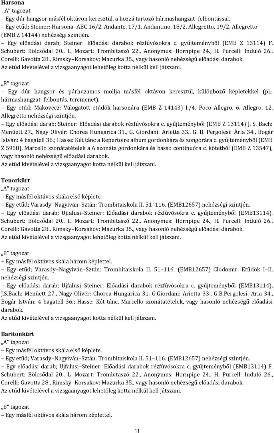 , Anonymus: Hornpipe 24., H. Purcell: Induló 26., Corelli: Gavotta 28., Rimsky Korsakov: Mazurka 35., vagy hasonló nehézségű előadási darabok.