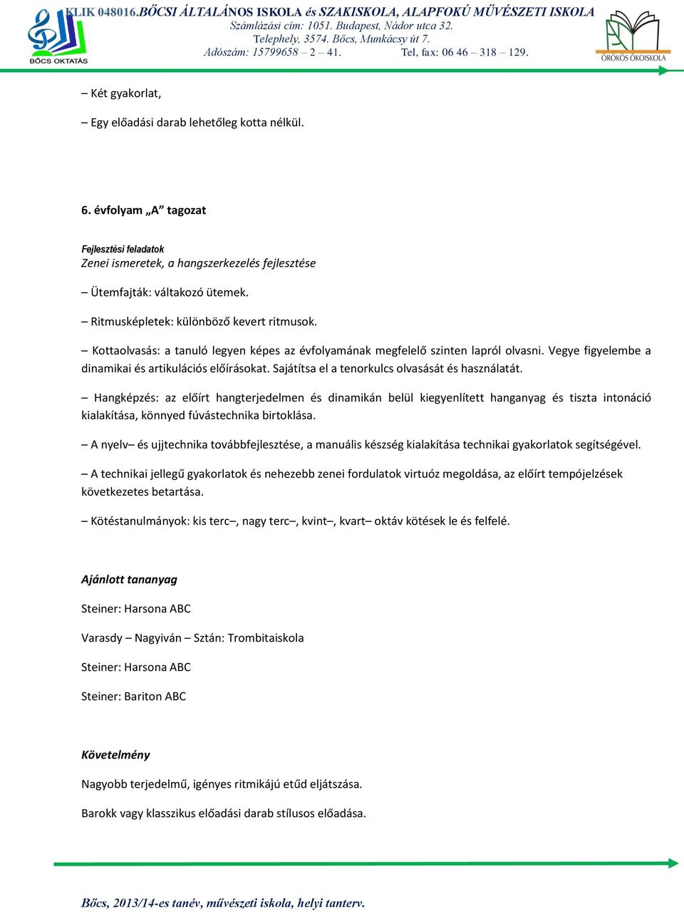 Hangképzés: az előírt hangterjedelmen és dinamikán belül kiegyenlített hanganyag és tiszta intonáció kialakítása, könnyed fúvástechnika birtoklása.