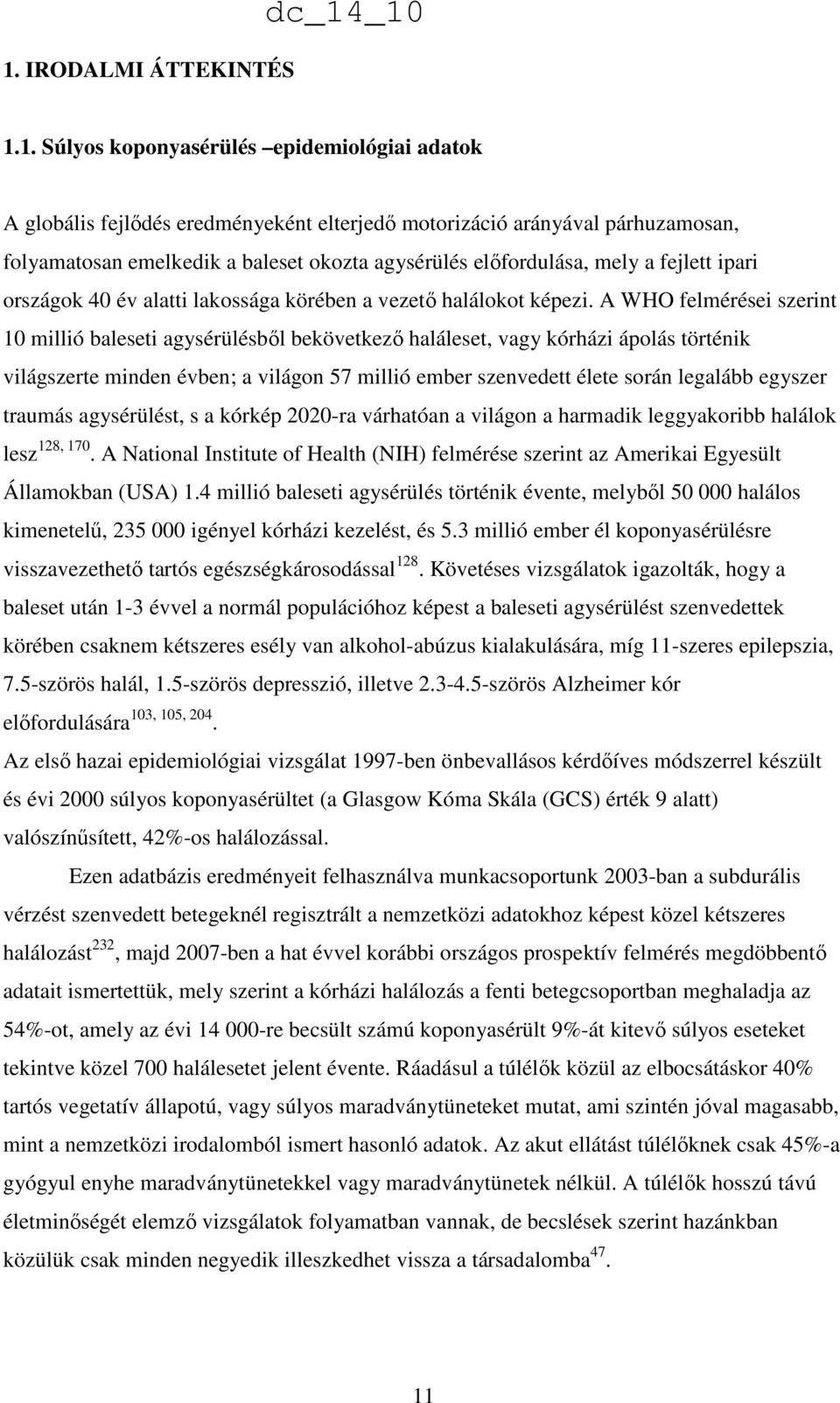 A WHO felmérései szerint 10 millió baleseti agysérülésbıl bekövetkezı haláleset, vagy kórházi ápolás történik világszerte minden évben; a világon 57 millió ember szenvedett élete során legalább