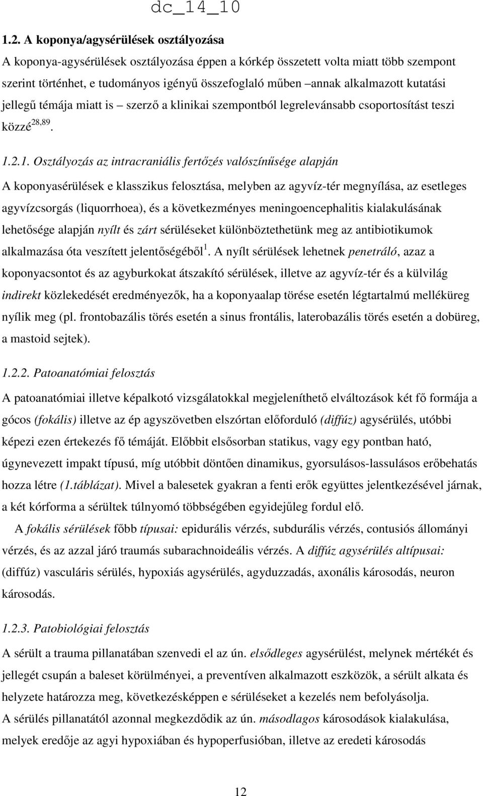 2.1. Osztályozás az intracraniális fertızés valószínősége alapján A koponyasérülések e klasszikus felosztása, melyben az agyvíz-tér megnyílása, az esetleges agyvízcsorgás (liquorrhoea), és a