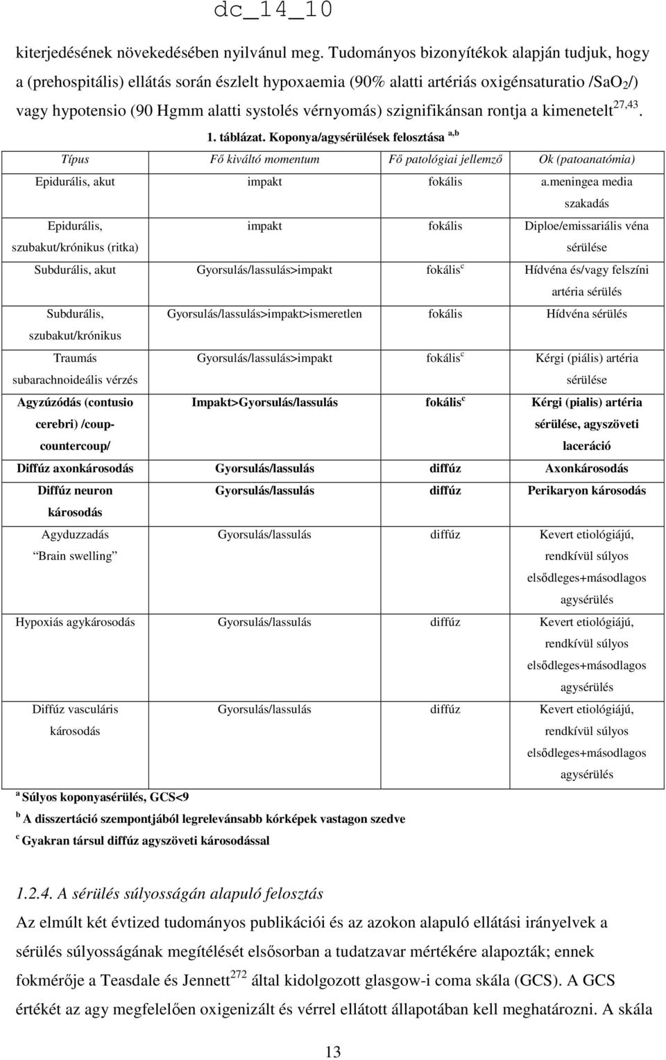 szignifikánsan rontja a kimenetelt 27,43. 1. táblázat. Koponya/agysérülések felosztása a,b Típus Fı kiváltó momentum Fı patológiai jellemzı Ok (patoanatómia) Epidurális, akut impakt fokális a.