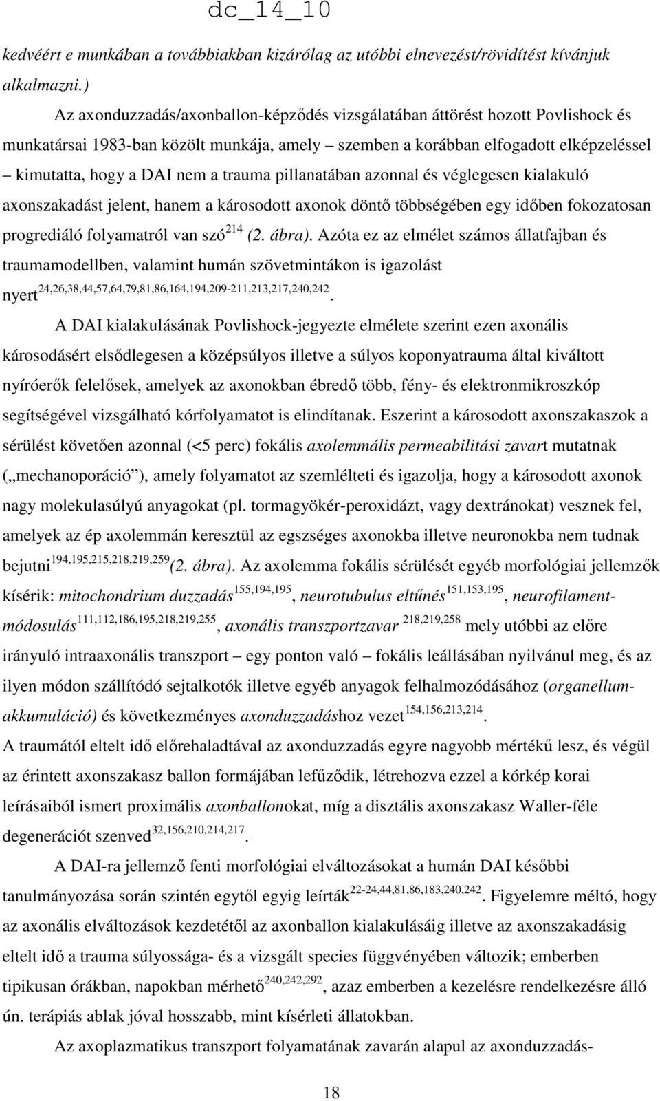 trauma pillanatában azonnal és véglegesen kialakuló axonszakadást jelent, hanem a károsodott axonok döntı többségében egy idıben fokozatosan progrediáló folyamatról van szó 214 (2. ábra).