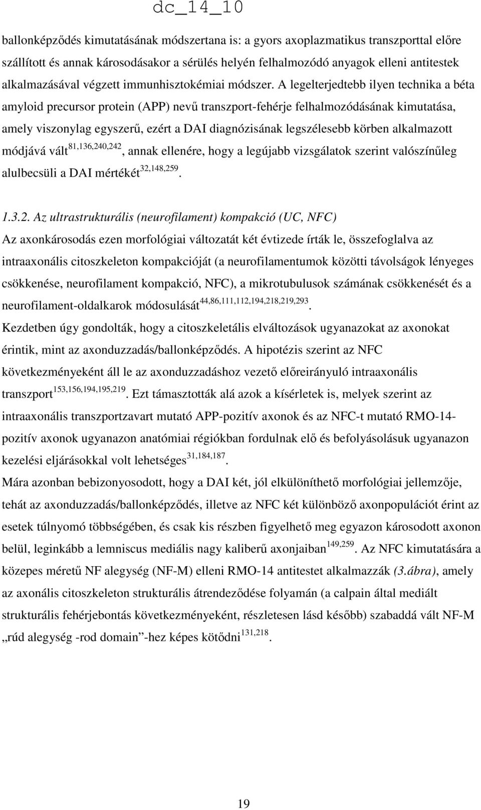 A legelterjedtebb ilyen technika a béta amyloid precursor protein (APP) nevő transzport-fehérje felhalmozódásának kimutatása, amely viszonylag egyszerő, ezért a DAI diagnózisának legszélesebb körben