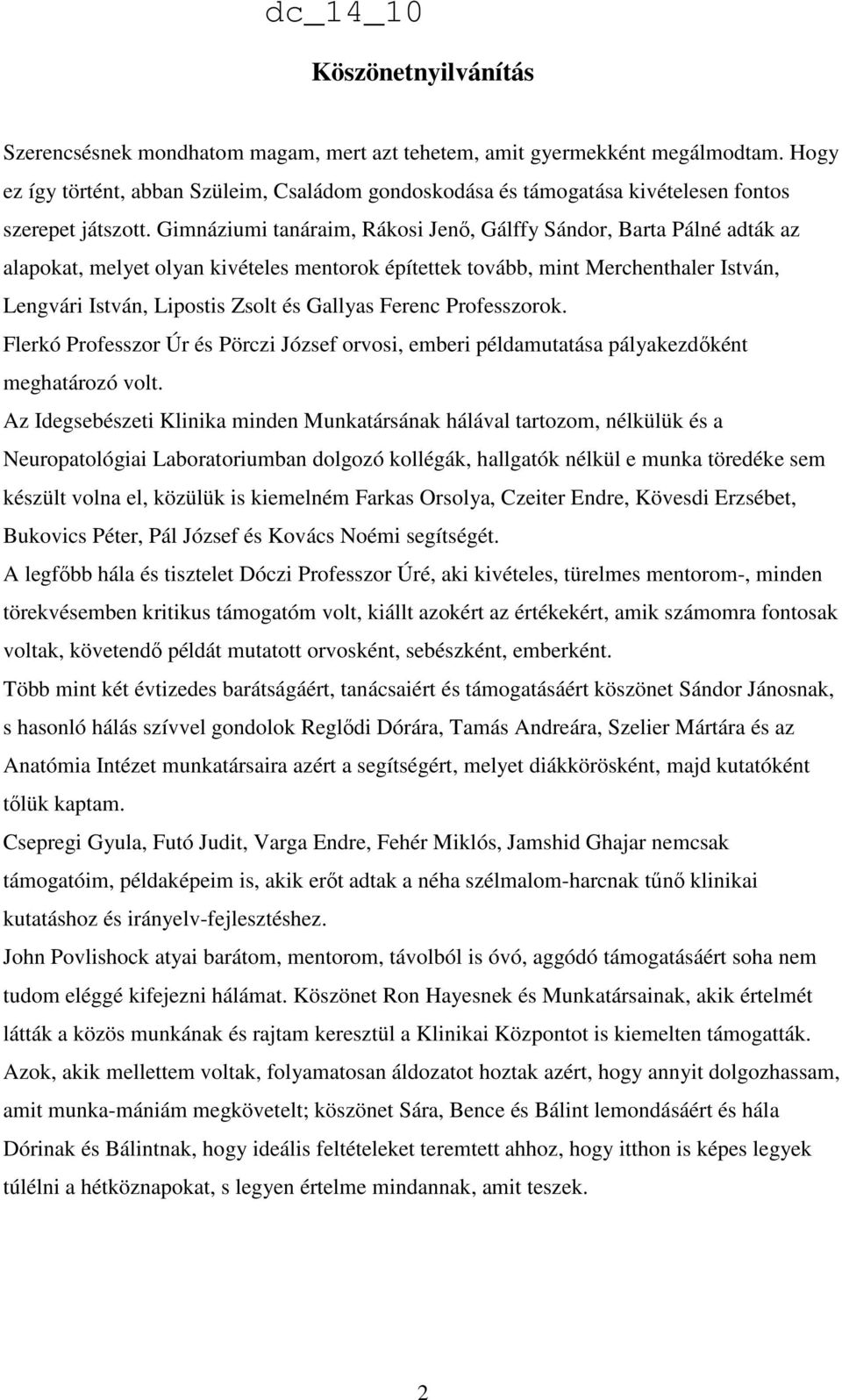Gimnáziumi tanáraim, Rákosi Jenı, Gálffy Sándor, Barta Pálné adták az alapokat, melyet olyan kivételes mentorok építettek tovább, mint Merchenthaler István, Lengvári István, Lipostis Zsolt és Gallyas
