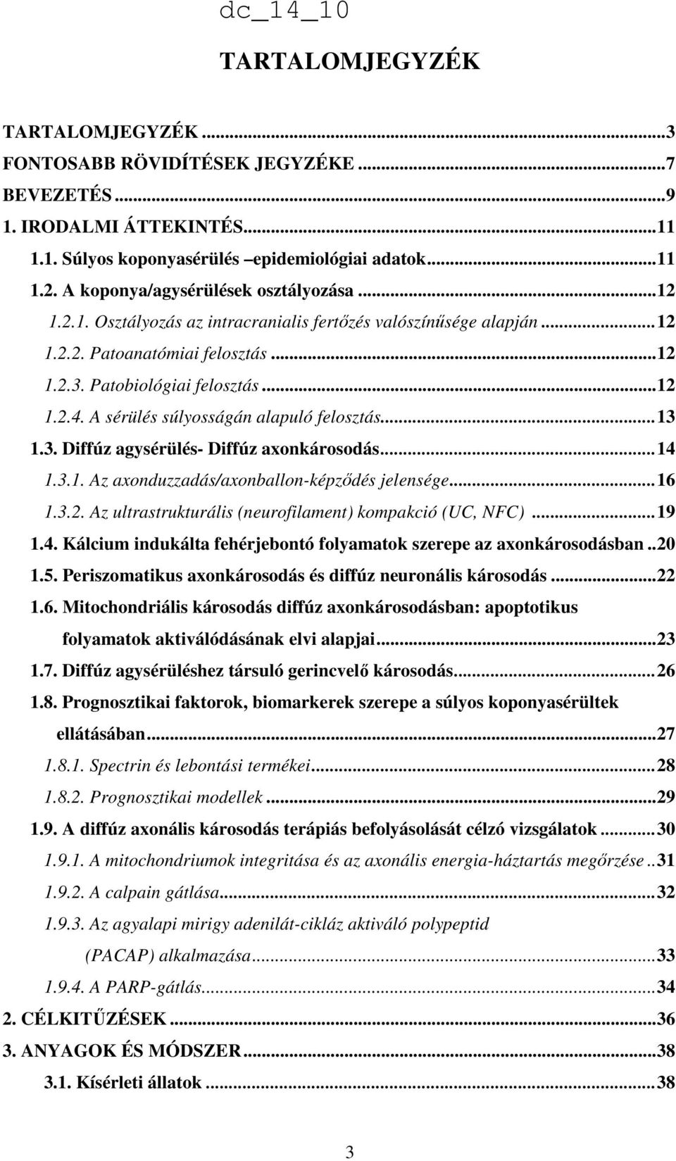 A sérülés súlyosságán alapuló felosztás...13 1.3. Diffúz agysérülés- Diffúz axonkárosodás...14 1.3.1. Az axonduzzadás/axonballon-képzıdés jelensége...16 1.3.2.